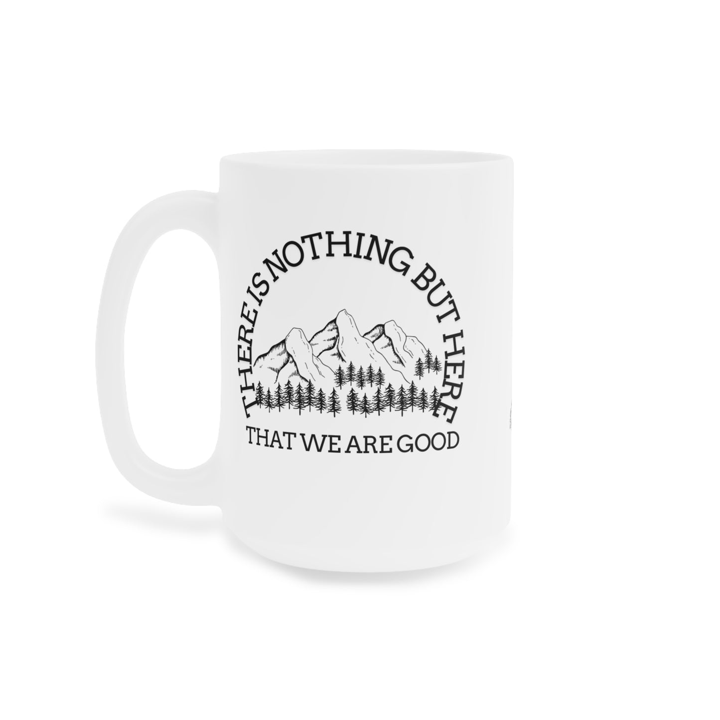 Mountain Vibes Ceramic Mug - "There Is Nothing But Here That We Are Good" - Perfect for Nature Lovers- Crée_ation Nature DC